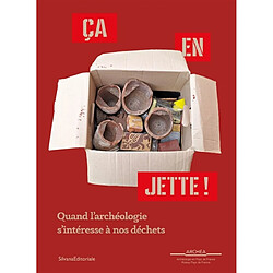 Ca en jette ! : quand l'archéologie s'intéresse à nos déchets