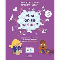 Et si on se parlait ? : le petit livre pour aider les enfants à parler de tout, sans tabou ! : 7-10 ans