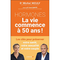 Hormones : la vie commence à 50 ans ! : les clés pour préserver votre santé, votre sexualité et votre couple