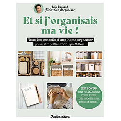 Et si j'organisais ma vie ! : tous les conseils d'une home-organiser pour simplifier mon quotidien !