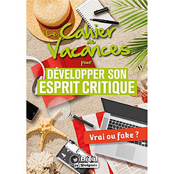 Le cahier de vacances pour développer son esprit critique : vrai ou fake ?