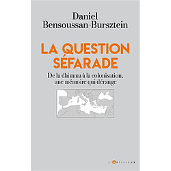 La question séfarade : de la dhimma à la colonisation, une mémoire qui dérange Daniel Bensoussan-Bursztein