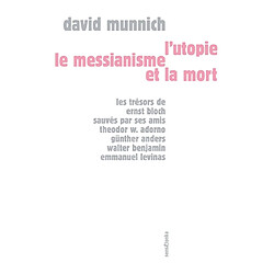 L'utopie, le messianisme et la mort : les trésors de Ernst Bloch sauvés par ses amis Theodor W. Adorno, Günther Anders, Walter Benjamin, Emmanuel Levinas
