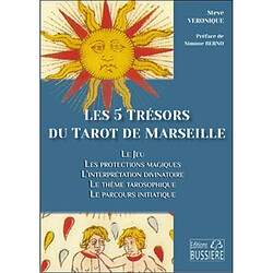 Les 5 trésors du tarot de Marseille : le jeu, les protections magiques, l'interprétation divinatoire, le thème tarosophique, le parcours initiatique