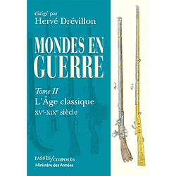 Mondes en guerre. Vol. 2. L'âge classique, XVe-XIXe siècle