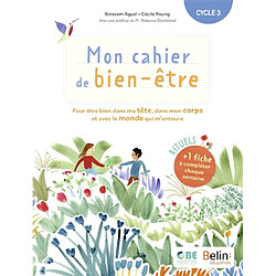 Mon cahier de bien-être, cycle 3 : pour être bien dans ma tête, dans mon corps et avec le monde qui m'entoure