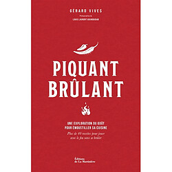 Piquant brûlant : une exploration du goût pour émoustiller sa cuisine : plus de 40 recettes pour jouer avec le feu sans se brûler