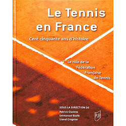 Le tennis en France : cent cinquante ans d'histoire : le rôle de la Fédération française de tennis