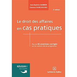Le droit des affaires en cas pratiques : plus de 40 exercices corrigés sur les notions clés du programme