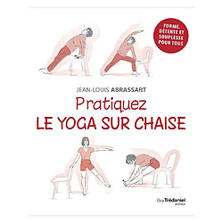 Pratiquez le yoga sur chaise : forme, détente et souplesse pour tous