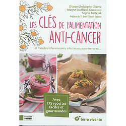 Les clés de l'alimentation anti-cancer : et maladies inflammatoires, infectieuses, auto-immunes... : avec 175 recettes faciles et gourmandes