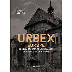Urbex. Europe : 35 lieux secrets et abandonnés en France et en Europe · Occasion Timothy Hannem