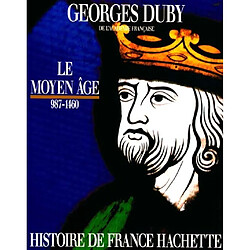 Histoire de France Hachette. Vol. 1. Le Moyen Age : de Hugues Capet à Jeanne d'Arc, 987-1460 - Occasion
