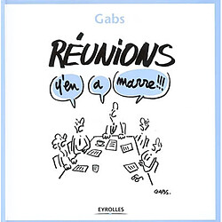 Réunions, y'en a marre !!!