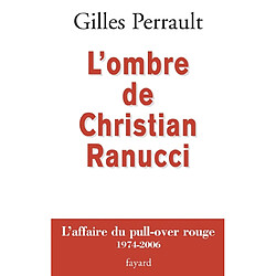 L'ombre de Christian Ranucci : l'affaire du pull-over rouge, 1974-2006 · Occasion Gilles Perrault