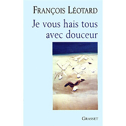 Je vous hais tous avec douceur · Occasion François Léotard