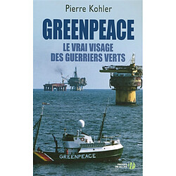 Greenpeace : le vrai visage des guerriers verts : document · Occasion Pierre Kohler