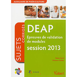 DEAP épreuves de validation de modules, auxiliaire de puériculture : sujets corrigés, session 2013 - Occasion