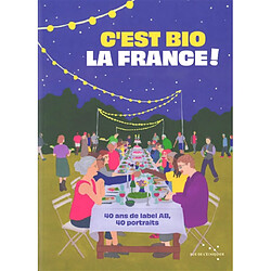 C'est bio la France ! : 40 ans de label AB, 40 portraits - Occasion