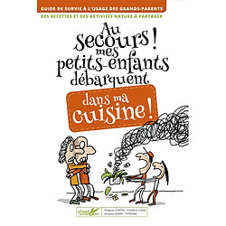 Au secours ! Mes petits-enfants débarquent dans ma cuisine ! : guide de survie à l'usage des grands-parents : des recettes et des activités nature à partager