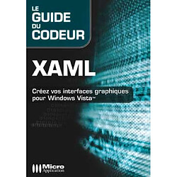 XAML : créez vos interfaces graphiques pour Windows Vista - Occasion
