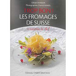Trop bon ! Les fromages de Suisse : 30 recettes de chef - Occasion