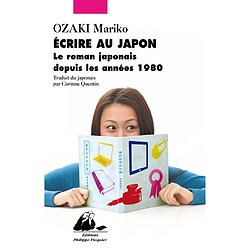 Ecrire au Japon : le roman japonais depuis les années 1980 - Occasion