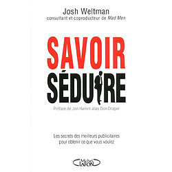 Savoir séduire : les secrets des meilleurs publicitaires pour obtenir ce que vous voulez
