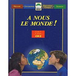 A nous le monde ! Cycle 3, 3e année CM2