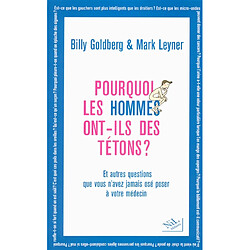 Pourquoi les hommes ont-ils des tétons ? : et autres questions que vous n'avez jamais osé poser à votre médecin