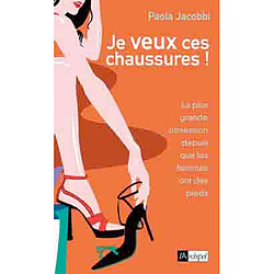 Je veux ces chaussures ! : la plus grande obsession des femmes depuis qu'elles ont des pieds · Occasion Paola Jacobbi
