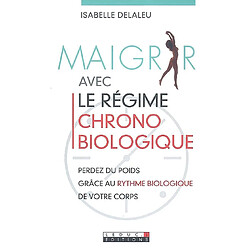 Maigrir avec le régime chronobiologique : perdez du poids grâce au rythme biologique de votre corps - Occasion