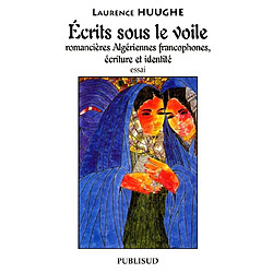 Ecrits sous le voile : romancières algériennes francophones, écriture et identité - Occasion