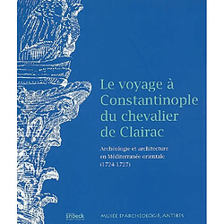 Le voyage à Constantinople du chevalier de Clairac : archéologie et architecture en Méditerranée orientale (1724-1727)