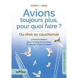 Avions toujours plus, pour quoi faire ? : du rêve au cauchemar : le livre de l'initiative pour le pilotage démocratique de l'Aéroport urbain de Genève - Occasion