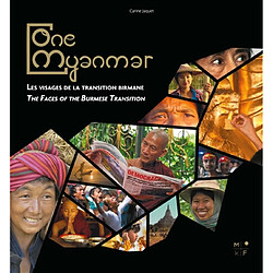 One Myanmar : les visages de la transition birmane. One Myanmar : the faces of the Burmese transition