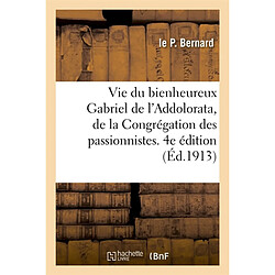 Vie du bienheureux Gabriel de l'Addolorata, de la Congrégation des passionnistes. 4e édition - Occasion