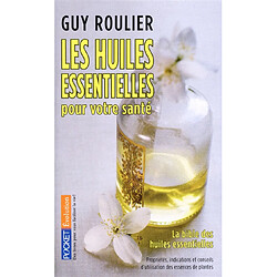 Les huiles essentielles pour votre santé : guide pratique d'aromathérapie et d'aromachologie : propriétés, indications et conseils d'utilisation des essences de plantes