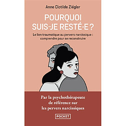 Pourquoi suis-je resté.e ? : le lien traumatique au pervers narcissique : comprendre pour se reconstruire