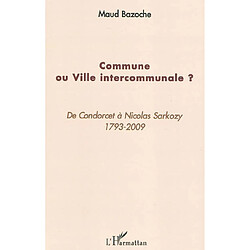 Commune ou ville intercommunale ? : de Condorcet à Nicolas Sarkozy : 1793-2009