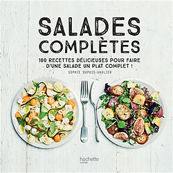 Salades complètes : 100 recettes délicieuses pour faire d'une salade un plat unique - Occasion