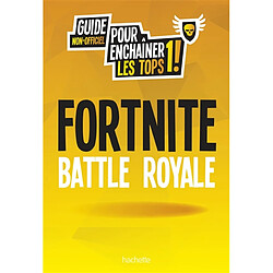 Fortnite battle royale : guide non-officiel pour enchaîner les tops 1 !