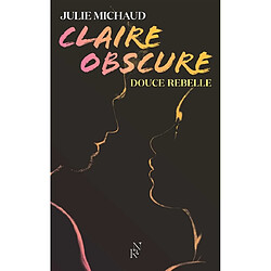 Claire obscure. Vol. 1. Douce rebelle