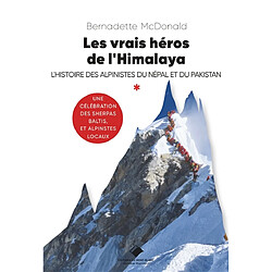 Les vrais héros de l'Himalaya : l'histoire des alpinistes du Népal et du Pakistan : une célébration des sherpas, baltis et alpinistes locaux