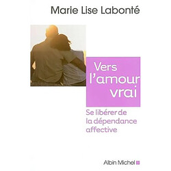 Vers l'amour vrai : se libérer de la dépendance affective