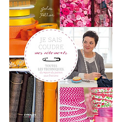 Je sais coudre mes vêtements : toutes les techniques, du report du patron aux finitions