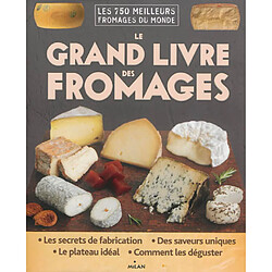 Le grand livre des fromages : les 750 meilleurs fromages du monde