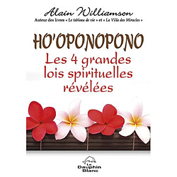 Ho'oponopono : les 4 grandes lois spirituelles révélées