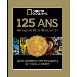 125 ans de voyages et de découvertes par les explorateurs et photographes de National geographic
