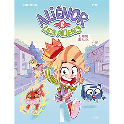 Aliénor & les aliens. Vol. 1. Reine des aliens